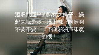 酒吧抱回来的熟女大奶子，操起来就是爽，嘴上喊‘啊啊啊不要不要’，下面啪啪声却震的很！