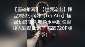 【重磅推薦】【性愛流出】極品嬌嫩小萌妹『LepALu』極品粉嫩萌妹 藍色水手服 強製後入懟操 太嫩了 高清720P版2 (5)