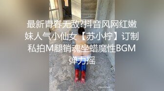 最新青春无敌?抖音风网红嫩妹人气小仙女【苏小柠】订制私拍M腿销魂坐蜡魔性BGM弹力摇