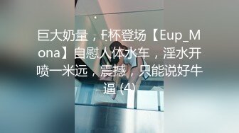 巨大奶量，F杯登场【Eup_Mona】自慰人体水车，淫水开喷一米远，震撼，只能说好牛逼 (4)