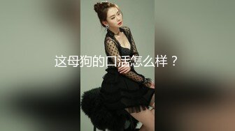 这母狗的口活怎么样？