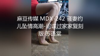 麻豆传媒 MDX-242 骚妻约儿坠情高潮-间谍过家家复刻版 苏语棠