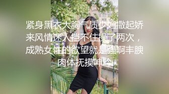 紧身黑衣大胸气质少妇撒起娇来风情迷人挡不住操了两次，成熟女性的欲望就是强啊丰腴肉体抚摸呻吟