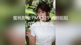 蜜桃影像 PMX129 酒醉姐姐在我面前泄欲