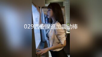 029西安操逼加震动棒