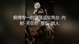 痴情专一的淫荡滥交熟女-内射-天花板-整版-男人