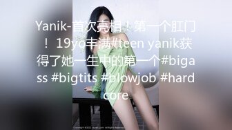 Yanik-首次亮相！第一个肛门！ 19yo丰满#teen yanik获得了她一生中的第一个#bigass #bigtits #blowjob #hardcore