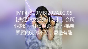 [MP4/910MB]2024.02.05【失足妇女拯救计划】，会所小少妇，健谈温柔，把小弟弟照顾的无微不至，香艳有趣