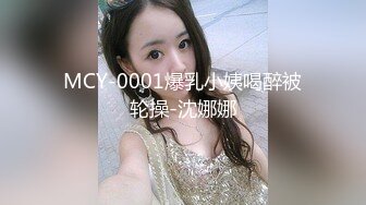 MCY-0001爆乳小姨喝醉被轮操-沈娜娜