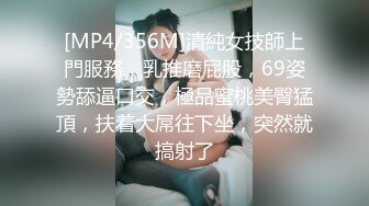 [MP4/356M]清純女技師上門服務，乳推磨屁股，69姿勢舔逼口交，極品蜜桃美臀猛頂，扶着大屌往下坐，突然就搞射了