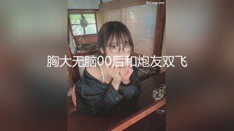 胸大无脑00后和炮友双飞