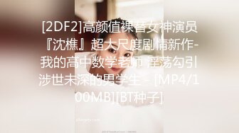 [2DF2]高颜值裸替女神演员『沈樵』超大尺度剧情新作-我的高中数学老师 淫荡勾引涉世未深的男学生 - [MP4/100MB][BT种子]