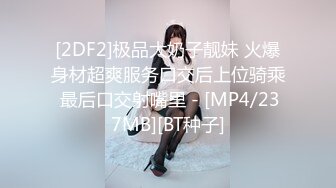 [2DF2]极品大奶子靓妹 火爆身材超爽服务口交后上位骑乘 最后口交射嘴里 - [MP4/237MB][BT种子]