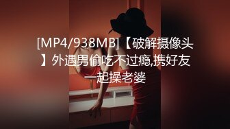 [MP4/938MB]【破解摄像头】外遇男偷吃不过瘾,携好友一起操老婆