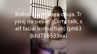 Instrukcja walenia chuja. Tryśnij na siebie! (Dirty talk, self facial instruction) (ph638dd78b533ea)