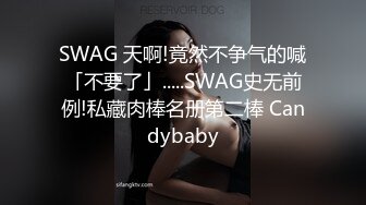 SWAG 天啊!竟然不争气的喊「不要了」.....SWAG史无前例!私藏肉棒名册第二棒 Candybaby