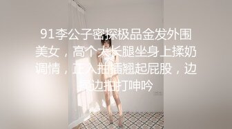 91李公子密探极品金发外围美女，高个大长腿坐身上揉奶调情，正入抽插翘起屁股，边操边拍打呻吟