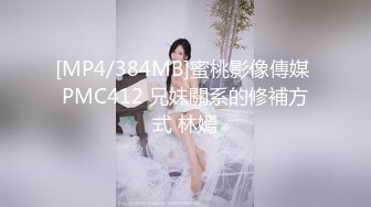 [MP4/384MB]蜜桃影像傳媒 PMC412 兄妹關系的修補方式 林嫣