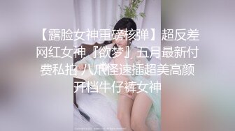 【露脸女神重磅核弹】超反差网红女神『欲梦』五月最新付费私拍 八爪怪速插超美高颜开档牛仔裤女神