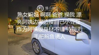 熟女妈妈 啊啊 爸爸 操我 漂亮阿姨边操边摸自己小豆豆 作为阿姨级身材不错 特别无毛肥鲍鱼诱人