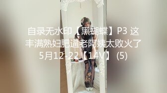 自录无水印【黑蝴蝶】P3 这丰满熟妇肥逼老阿姨太败火了5月12-22【14V】 (5)