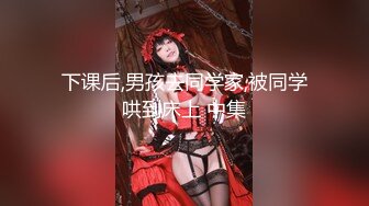 下课后,男孩去同学家,被同学哄到床上 中集