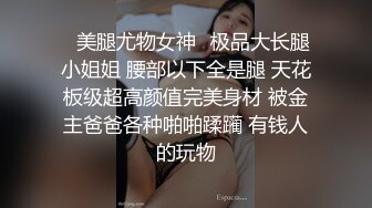 ✿美腿尤物女神✿极品大长腿小姐姐 腰部以下全是腿 天花板级超高颜值完美身材 被金主爸爸各种啪啪蹂躏 有钱人的玩物